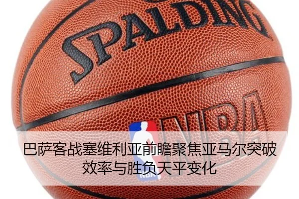 巴萨客战塞维利亚前瞻聚焦亚马尔突破效率与胜负天平变化