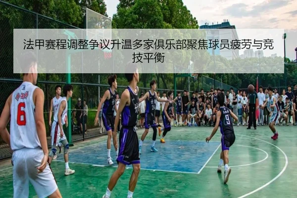 法甲赛程调整争议升温多家俱乐部聚焦球员疲劳与竞技平衡
